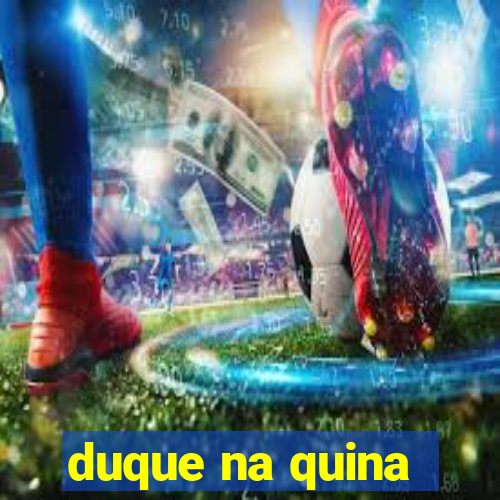 duque na quina